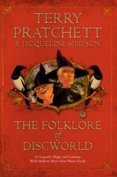 The folklore of Discworld : legends, myths and customs from the Discworld with helpful hints from planet Earth