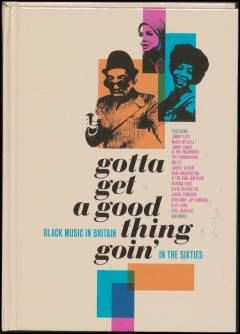 Gotta get a good thing goin' : black music in Britain in the sixties