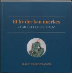 Et liv der kan mærkes : glimt fra et kunstnerliv