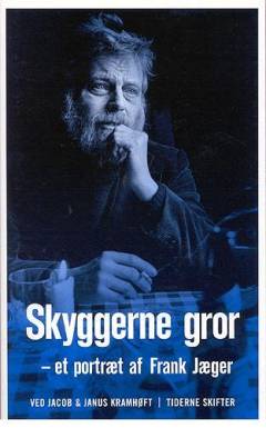 Skyggerne gror : et portræt af Frank Jæger