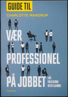 Guide til Vær professionel på jobbet : lad følelserne blive hjemme
