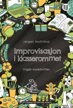 Improvisasjon i klasserommet : frigjør superkraften