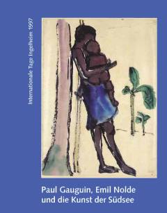 Paul Gauguin, Emil Nolde und die Kunst der Südsee : Ursprung und Vision