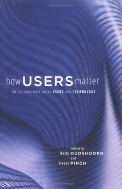 How users matter : the co-construction of users and technologies