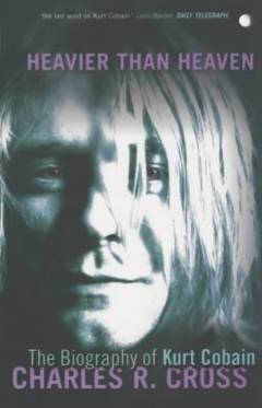 Heavier than heaven : a biography of Kurt Cobain