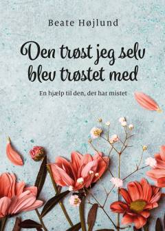 Den trøst jeg selv blev trøstet med : en hjælp til den, der har mistet