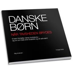 Danske børn - når tavsheden brydes : 6 børn fortæller deres livshistorie og om at miste sine forældre og sit selvværd