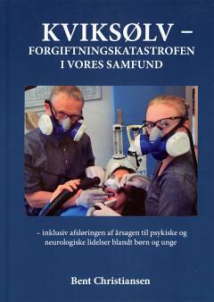Kviksølv - forgiftningskatastrofen i vores samfund : inklusiv afsløringen af årsagen til psykiske og neurologiske lidelser blandt børn og unge