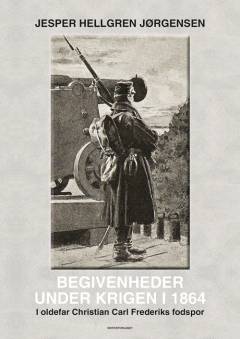 Begivenheder under krigen i 1864 : i oldefar Christian Carl Frederiks fodspor
