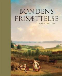 Bondens frisættelse : de danske landboreformer 1750-1810