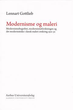 Modernisme og maleri : modernismebegrebet, modernismeforskningen og det modernistiske i dansk maleri omkring 1910-30