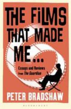 The films that made me : essays and reviews from The Guardian