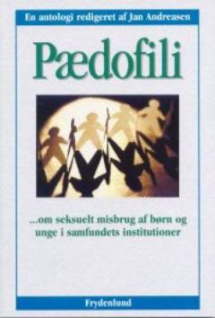 Pædofili : om seksuelt misbrug af børn og unge i samfundets institutioner : en antologi