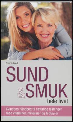 Sund & smuk hele livet : kvindens håndbog til naturlige løsninger med vitaminer, mineraler og fedtsyrer