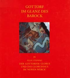 Gottorf im Glanz des Barock : Kunst und Kultur am Schleswiger Hof 1544-1713 : Kataloge der Ausstellung zum 50-jährigen Bestehen des Schleswig-Holsteinischen Landesmuseums auf Schloss Gottorf und zum 400. Geburtstag Herzog Friedrichs III.. IV : Der Gottorfer Globus und das Globushaus im "Newen Werck" : Dokumentation und Rekonstruktion eines frühbarocken Welttheaters