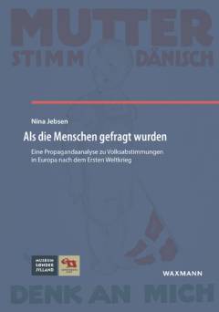 Als die Menschen gefragt wurden : eine Propagandaanalyse zu Volksabstimmungen in Europa nach dem Ersten Weltkrieg