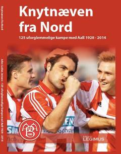 Knytnæven fra nord : 125 uforglemmelige kampe med AaB 1928-2014