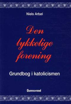 Den lykkelige forening : grundbog i katolicismen