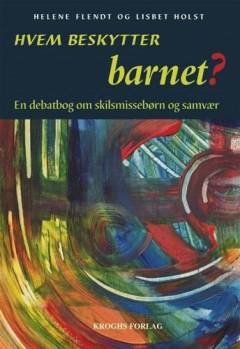 Hvem beskytter barnet? : en debatbog om skilsmissebørn og samvær