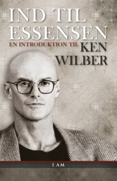 Ind til essensen : en introduktion til Ken Wilber