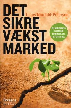 Det sikre vækstmarked : din virksomheds succes går gennem salg til det offentlige