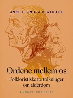 Ordene mellem os : folkloristiske fortolkninger om alderdom