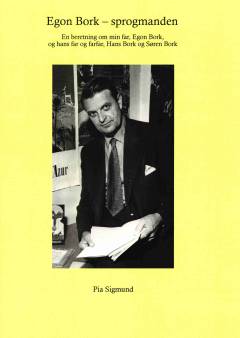 Egon Bork - sprogmanden : en beretning om min far, Egon Bork, og hans far og farfar, Hans Bork og Søren Bork