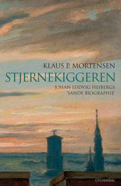 Stjernekiggeren : Johan Ludvig Heibergs "sande biographie"