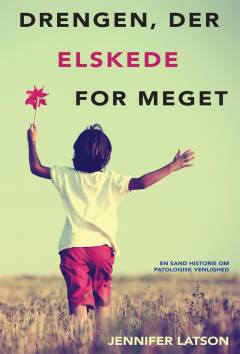 Drengen, der elskede for meget : en sand historie om patologisk venlighed