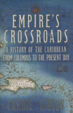 Empire's crossroads : a history of the Caribbean from Columbus to the present day
