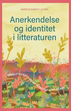 Anerkendelse og identitet i litteraturen : skønlitterære vinkler på racisme, crip og køn