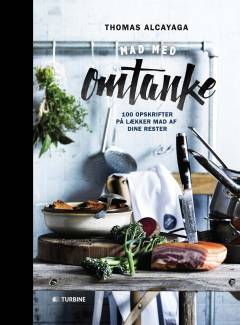 Mad med omtanke : 100 opskrifter på lækker mad af dine rester