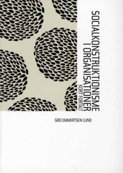 Socialkonstruktionisme i organisationer : kort fortalt