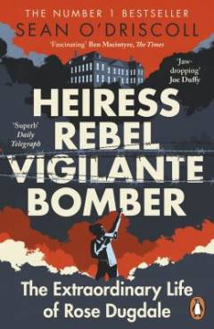 Heiress, rebel, vigilante, bomber : the extraordinary life of Rose Dugdale