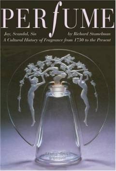 Perfume : joy, obsession, scandal, sin : a cultural history of fragrance from 1750 to the present