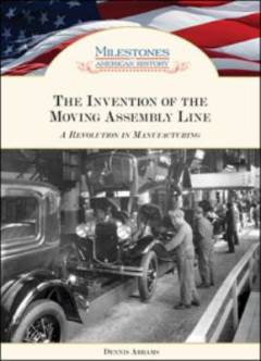 The invention of the moving assembly line : a revolution in manufacturing