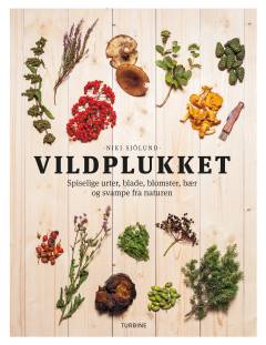 Vildplukket : spiselige urter, blade, blomster, bær og svampe fra naturen
