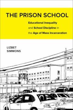 The prison school : educational inequality and school discipline in the age of mass incarceration