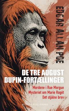 De tre August Dupin-fortællinger : Mordene i Rue Morgue, Mysteriet om Marie Rogêt, Det stjålne brev