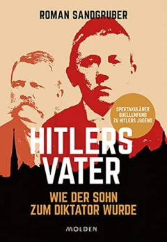 Hitlers Vater : wie der Sohn zum Diktator wurde