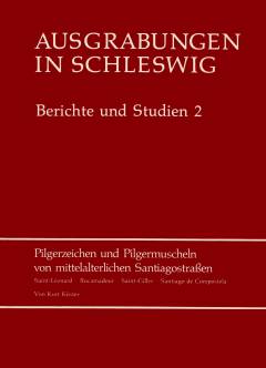 Ausgrabungen in Schleswig : Berichte und Studien. 2 : Pilgerzeichen und Pilgermuscheln von mittelalterlichen Santiagostrassen : Saint-Léonard, Rocamadour, Saint-Gilles, Santiago de Compostela : Schleswiger Funde und Gesamtüberlieferung