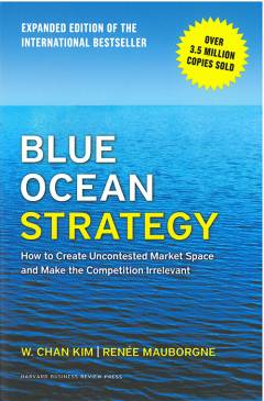 Blue ocean strategy : how to create uncontested market space and make the competition irrelevant