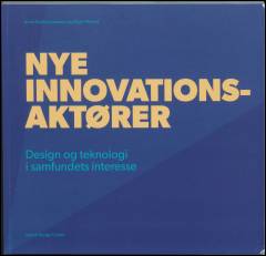 Nye innovationsaktører : design og teknologi i samfundets interesse