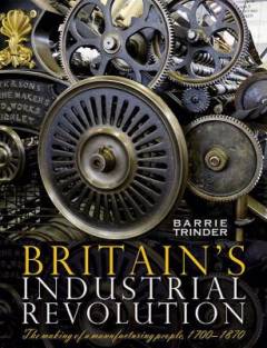 Britain's industrial revolution : the making of a manufacturing people, 1700-1870