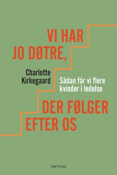 Vi har jo døtre, der følger efter os : sådan får vi flere kvinder i ledelse