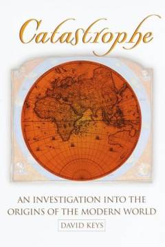 Catastrophe : an investigation into the origins of the modern world