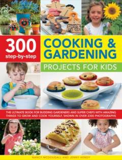 300 step-by-step cooking & gardening projects for kids
