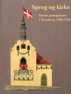 Sprog og kirke : dansk gudstjeneste i Flensborg 1588-1921