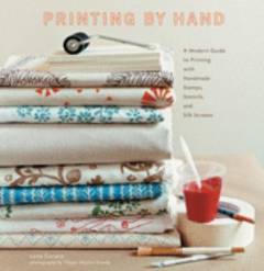 Printing by hand : a modern guide to printing with handmade stamps, stencils, and silk screens