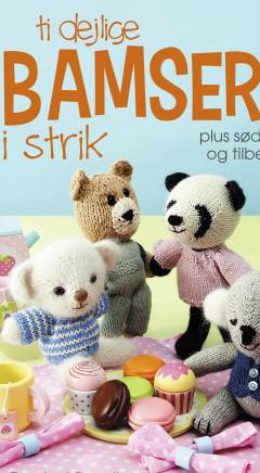 Ti dejlige bamser i strik - plus sødt tøj og tilbehør